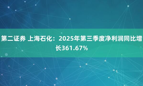 第二证券 上海石化：2025年第三季度净利润同比增长361.67%